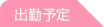 出勤予定